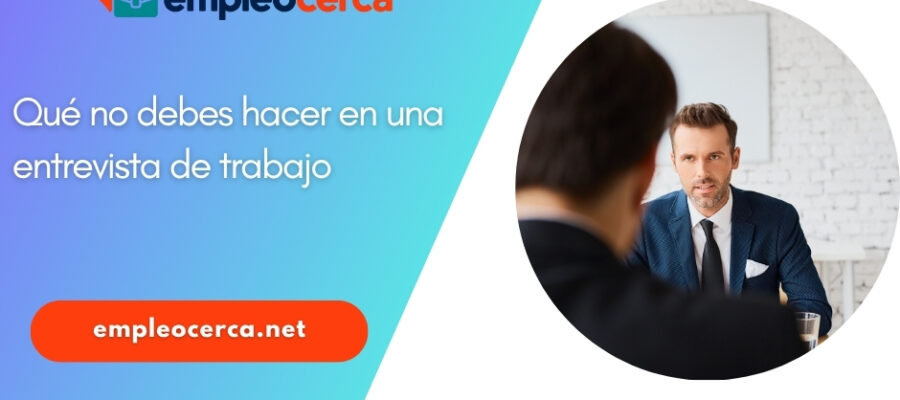 Ce no debes hacer en una entrevista de trabajo