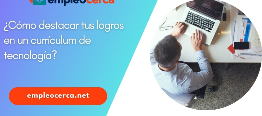 ¿Cómo destacar tus logros en un currículum de tecnología?