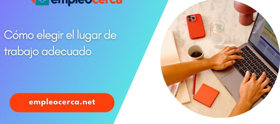 Cómo elegir el lugar de trabajo adecuado: consejos esenciales