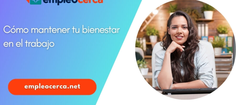 Cómo mantener tu bienestar en el trabajo