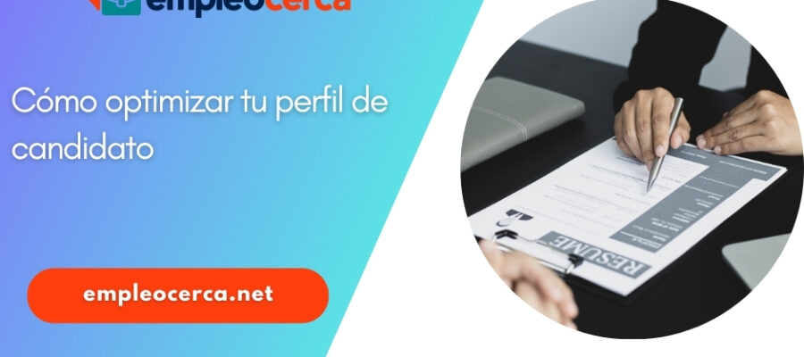 Cómo optimizar tu perfil de candidato para aumentar tus posibilidades de éxito