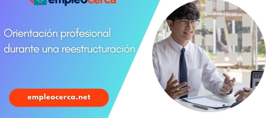 Cómo orientarte profesionalmente en tiempos de cambios y qué implica un proceso de reestructuración