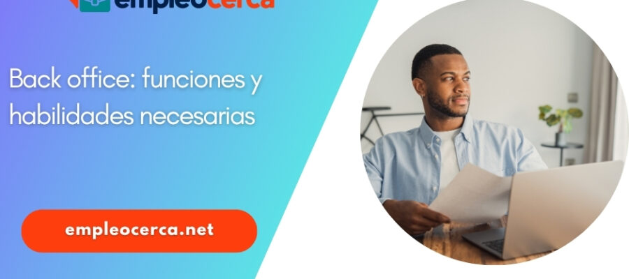 ENCARGADO DE BACK OFFICE: FUNCIONES Y HABILIDADES NECESARIAS