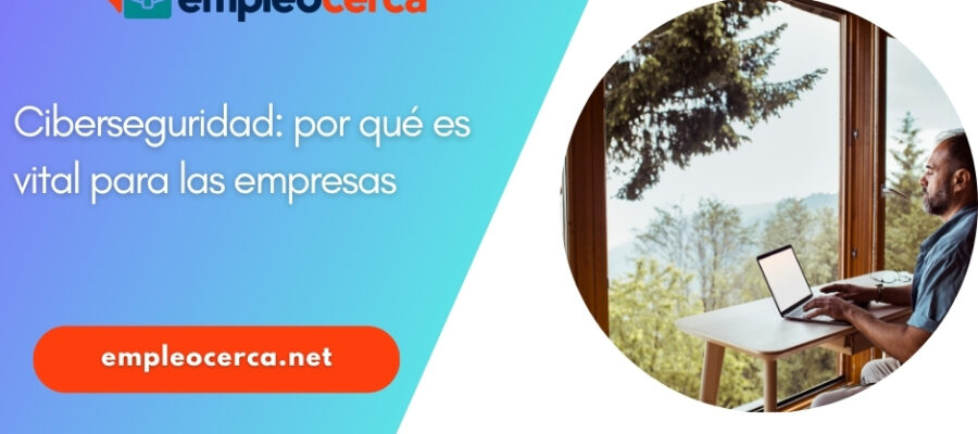 Qué es la ciberseguridad y por qué es vital para las empresas