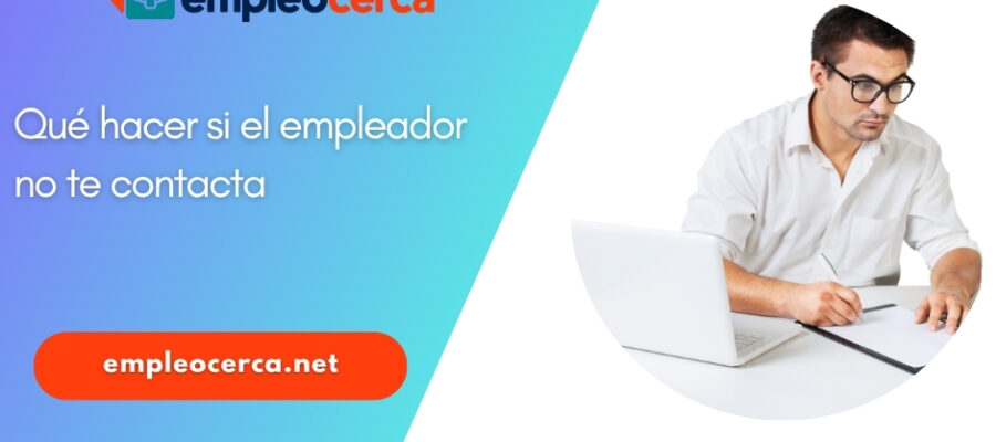Qué hacer cuando el empleador no se pone en contacto contigo