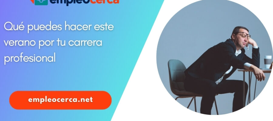 Qué puedes hacer este verano por tu carrera profesional